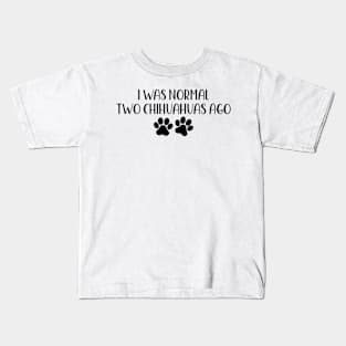 I was normal two chihuahuas ago - Funny Dog Owner Gift - Funny chihuahua Kids T-Shirt